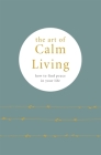 The Art of Calm Living: How to find peace in your life Cover Image