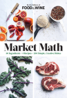 Market Math: 50 Ingredients x 4 Recipes = 200 Simple, Creative Dishes By The Editors of Food & Wine Cover Image