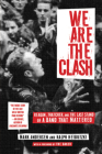 We Are the Clash: Reagan, Thatcher, and the Last Stand of a Band That Mattered By Mark Andersen, Ralph Heibutzki Cover Image