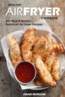 Healthy Air Fryer Cookbook: 30+ Most Popular American Air Fryer Recipes in One H By Adam Monson Cover Image