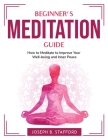 Beginner's Meditation Guide: How to Meditate to Improve Your Well-being and Inner Peace By Joseph B Stafford Cover Image