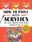 How to Paint with Acrylics: An Art Book for Kids Ages 8 to 12 By Rockridge Press Cover Image