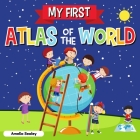 My First Atlas of The World: Children's Atlas of The World, Fun and Educational Kids Book By Amelia Sealey Cover Image