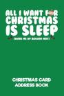 All I Want for Christmas Is Sleep (Wake Me Up Around May) Christmas Card Address Book: A Christmas Card List Book to Track All the Christmas Cards You By Sewob Publishing Cover Image