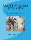 Artist Masters For Kids: Pablo Picasso By Paul Spremulli Cover Image