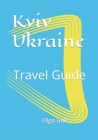 Kyiv (Kiev) Travel Guide: Top places and urban legends By Olga Guk-Dremina Cover Image