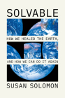 Solvable: How We Healed the Earth, and How We Can Do It Again By Susan Solomon Cover Image