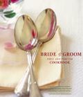 The Bride & Groom First and Forever Cookbook By Susie Cushner (Photographs by), Sara Corpening Whiteford, Mary Corpening Barber Cover Image