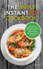 The Simply Instant Pot Cookbook: Improve your Well-Being with a Wide Range of Instant Pot Recipes, Simple Ingredients and Easy to Prepare Cover Image
