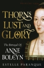 Thorns, Lust, and Glory: The Betrayal of Anne Boleyn Cover Image