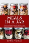 Meals in a Jar: Quick and Easy Homemade Recipes in Jars: Breakfast, Desserts, Soups, Salads, and More! By Cynthia F. Nathan Cover Image