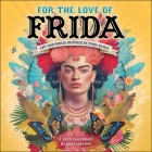 For the Love of Frida 2025 Wall Calendar: Art and Words Inspired by Frida Kahlo By Angi Sullins, Silas Toball (By (artist)) Cover Image