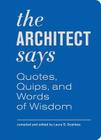 The Architect Says: Quotes, Quips, and Words of Wisdom By Laura S. Dushkes Cover Image