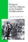 'Religion' and the Religions in the English Enlightenment By Peter Harrison Cover Image