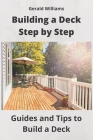 Building a Deck Step by Step: Guides and Tips to Build a Deck By Gerald Williams Cover Image