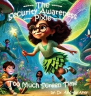 The Security Awareness Pixie - Too Much Screen Time: A guide for helping our children stay safe online Cover Image