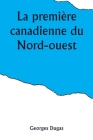 La première canadienne du Nord-ouest By Georges Dugas Cover Image