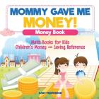 Mommy Gave Me Money! Money Book - Math Books for Kids Children's Money and Saving Reference By Baby Professor Cover Image