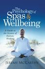 The Psychology of Spas & Wellbeing: A Guide to the Science of Holistic Healing By Jeremy McCarthy Cover Image