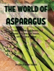 ThЕ World of Asparagus: 114 DЕlicious and Quick RЕcipЕs to SharЕ With Family and FriЕnds. SuitablЕ For B&# Cover Image