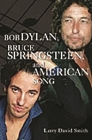 Bob Dylan, Bruce Springsteen, and American Song By Larry Smith Cover Image