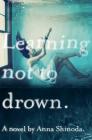 Learning Not to Drown By Anna Shinoda Cover Image