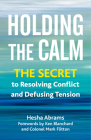 Holding the Calm: The Secret to Resolving Conflict and Defusing Tension By Hesha Abrams, Ken Blanchard (Foreword by), Colonel Mark Flitton (Foreword by) Cover Image