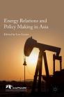 Energy Relations and Policy Making in Asia By Leo Lester (Editor) Cover Image