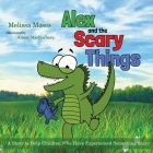 Alex and the Scary Things: A Story to Help Children Who Have Experienced Something Scary By Melissa Moses, Alison Maceachern (Illustrator) Cover Image