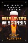 Beer Lover's Wisconsin: Best Breweries, Brewpubs and Beer Bars By Kathy Flanigan Cover Image