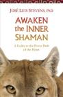 Awaken the Inner Shaman: A Guide to the Power Path of the Heart By Ph.D. Stevens, José Luis Cover Image
