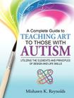 A Complete Guide to Teaching Art to Those with Autism: Utilizing the Elements and Principles of Design and Life Skills By Mishawn K. Reynolds Cover Image