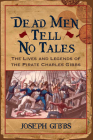Dead Men Tell No Tales: The Life and Legends of the Pirate Charles Gibbs (Studies in Maritime History) By Joseph Gibbs Cover Image