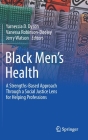 Black Men's Health: A Strengths-Based Approach Through a Social Justice Lens for Helping Professions By Yarneccia D. Dyson (Editor), Vanessa Robinson-Dooley (Editor), Jerry Watson (Editor) Cover Image