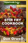 Stir Fry Cookbook: Over 270 Quick & Easy Gluten Free Low Cholesterol Whole Foods Recipes full of Antioxidants & Phytochemicals Cover Image