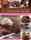 The Complete Book of Chocolate and 200 Chocolate Recipes: Over 200 Delicious, Easy-To-Make Recipes for Total Indulgence, from Cookies to Cakes, Shown By Christine France, Christine McFadden Cover Image