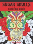 Sugar Skulls Coloring Book For Adults: Stress Relief and Relaxation Designs for Adults and Teens/Men and Women By Mycreations Press Cover Image