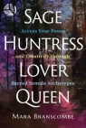 Sage, Huntress, Lover, Queen: Access Your Power and Creativity through Sacred Female Archetypes By Mara Branscombe Cover Image