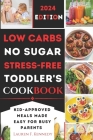 Low Carbs, No Sugar, Stress-Free Toddler's Cookbook: Kid's Meals Made Easy for Busy Parents Cover Image