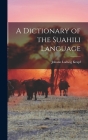 A Dictionary of the Suahili Language By Johann Ludwig Krapf Cover Image