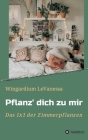 Pflanz' dich zu mir: Das 1x1 der Zimmerpflanzen By Wingardium Levanessa Cover Image