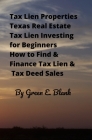 Tax Lien Properties Texas Real Estate Tax Lien Investing for Beginners: How to Find & Finance Tax Lien & Tax Deed Sales By Green E. Blank Cover Image