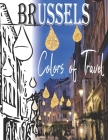 Brussels Colors of Travel Coloring Book for People with Passion: Famous Beautiful Charming Places Cityscapes and City skylines: Fill the Heart of the By Colors Of Travel Cover Image