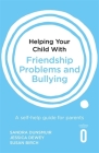 Helping Your Child with Friendship Problems and Bullying: A self-help guide for parents By Sandra Dunsmuir, Jessica Dewey, Susan Birch Cover Image