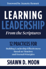 Learning Leadership from the Scriptures: 12 Practices for Building Leadership Effectiveness Based on Timeless and Eternal Principles: 12 Practices for By Shawn Moon Cover Image