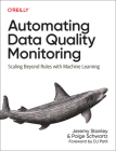 Automating Data Quality Monitoring: Scaling Beyond Rules with Machine Learning By Jeremy Stanley, Paige Schwartz Cover Image