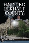 Haunted Elkhart County (Haunted America) By Mark P. Doddington Cover Image