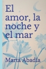 El amor, la noche y el mar By Marta Abadía Cover Image