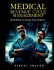 MEDICAL REVENUE CYCLE MANAGEMENT - One Book To Make You Genius By Viruti Shivan Cover Image