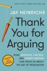 Thank You for Arguing, Third Edition: What Aristotle, Lincoln, and Homer Simpson Can Teach Us About the Art of Persuasion By Jay Heinrichs Cover Image